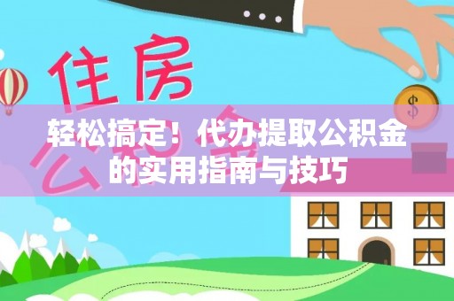 市中区轻松搞定！代办提取公积金的实用指南与技巧
