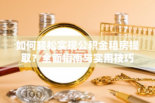 市中区如何轻松实现公积金租房提取？全面指南与实用技巧