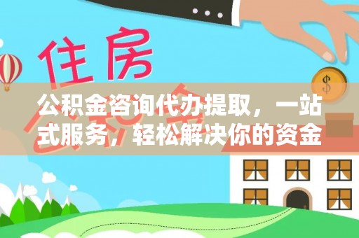 市中区公积金咨询代办提取，一站式服务，轻松解决你的资金难题