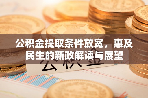 市中区公积金提取条件放宽，惠及民生的新政解读与展望