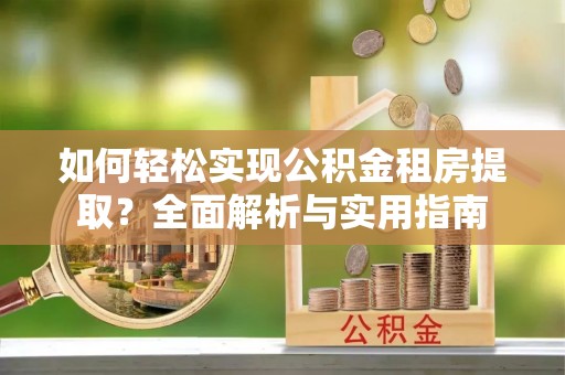 市中区如何轻松实现公积金租房提取？全面解析与实用指南