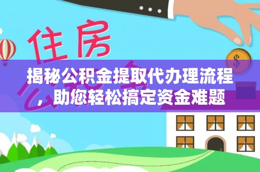 市中区揭秘公积金提取代办理流程，助您轻松搞定资金难题