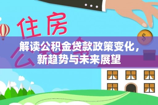 市中区解读公积金贷款政策变化，新趋势与未来展望