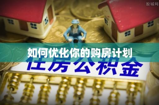 市中区如何优化你的购房计划