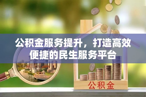 市中区公积金服务提升，打造高效便捷的民生服务平台