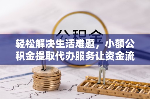 市中区轻松解决生活难题，小额公积金提取代办服务让资金流动更便捷