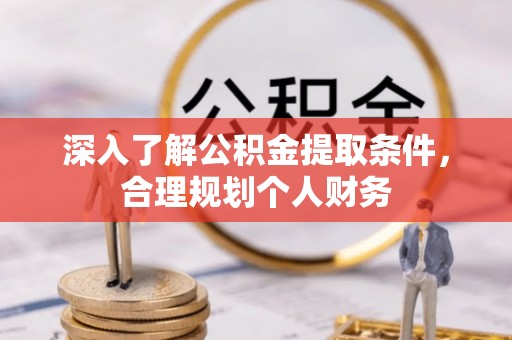 市中区深入了解公积金提取条件，合理规划个人财务