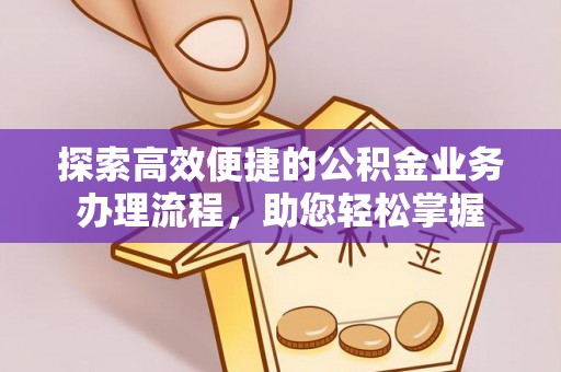 市中区探索高效便捷的公积金业务办理流程，助您轻松掌握
