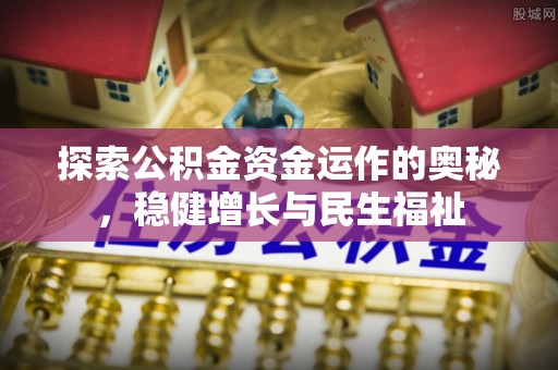 市中区探索公积金资金运作的奥秘，稳健增长与民生福祉
