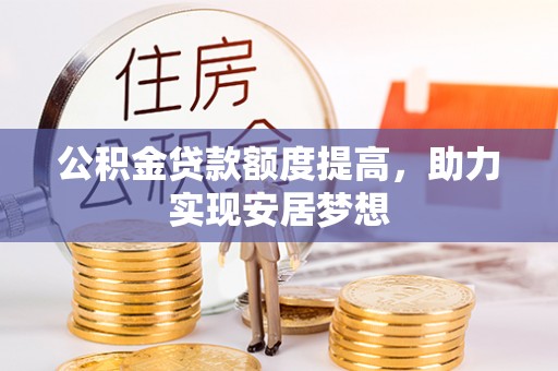 市中区公积金贷款额度提高，助力实现安居梦想