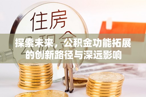 市中区探索未来，公积金功能拓展的创新路径与深远影响