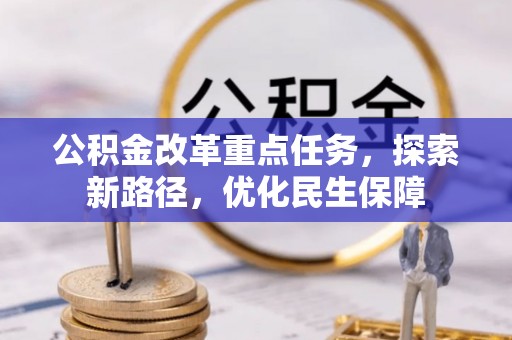 市中区公积金改革重点任务，探索新路径，优化民生保障