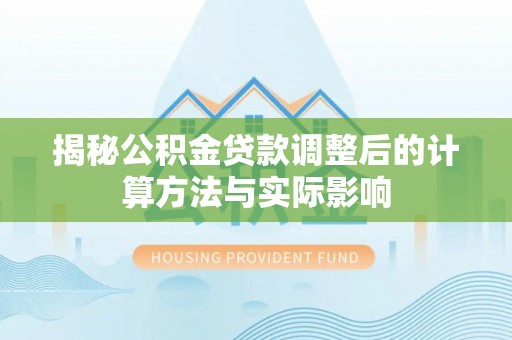 市中区揭秘公积金贷款调整后的计算方法与实际影响