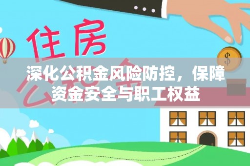市中区深化公积金风险防控，保障资金安全与职工权益