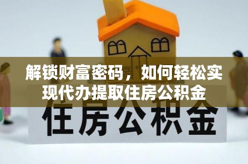 市中区解锁财富密码，如何轻松实现代办提取住房公积金