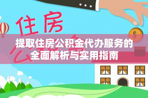 市中区提取住房公积金代办服务的全面解析与实用指南
