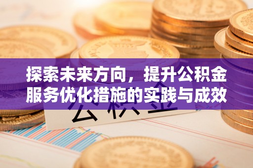 市中区探索未来方向，提升公积金服务优化措施的实践与成效