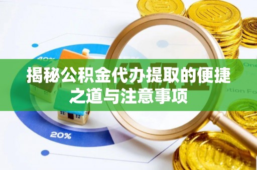 市中区揭秘公积金代办提取的便捷之道与注意事项