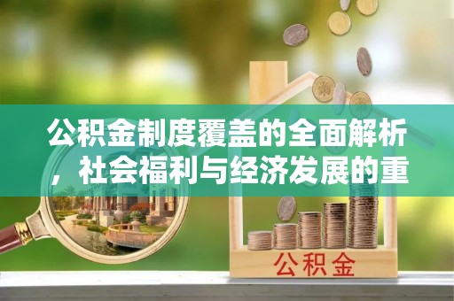 市中区公积金制度覆盖的全面解析，社会福利与经济发展的重要纽带