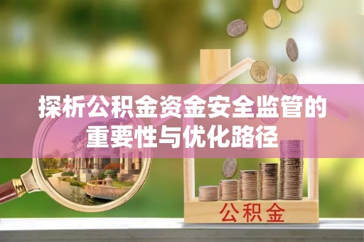 市中区探析公积金资金安全监管的重要性与优化路径