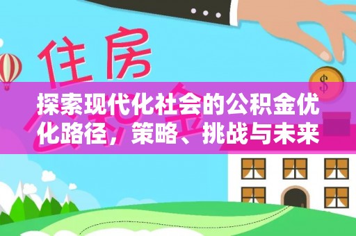 市中区探索现代化社会的公积金优化路径，策略、挑战与未来展望