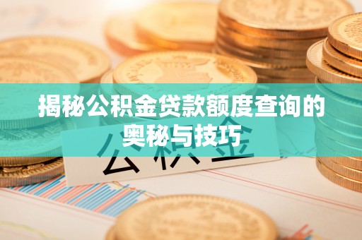 市中区揭秘公积金贷款额度查询的奥秘与技巧