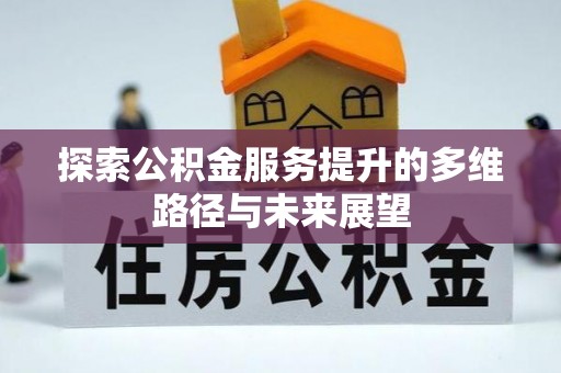 市中区探索公积金服务提升的多维路径与未来展望