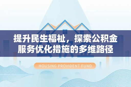 市中区提升民生福祉，探索公积金服务优化措施的多维路径