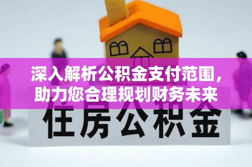 市中区深入解析公积金支付范围，助力您合理规划财务未来