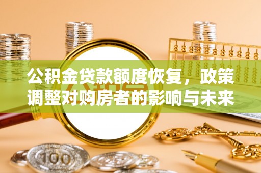 市中区公积金贷款额度恢复，政策调整对购房者的影响与未来展望