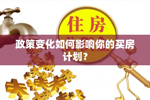 市中区政策变化如何影响你的买房计划？