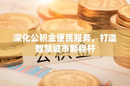 市中区深化公积金便民服务，打造智慧城市新标杆