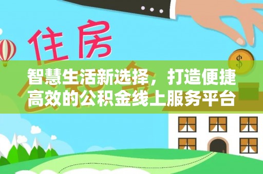 市中区智慧生活新选择，打造便捷高效的公积金线上服务平台