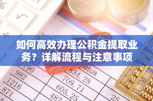 市中区如何高效办理公积金提取业务？详解流程与注意事项