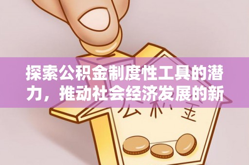 市中区探索公积金制度性工具的潜力，推动社会经济发展的新引擎