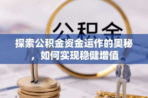 市中区探索公积金资金运作的奥秘，如何实现稳健增值