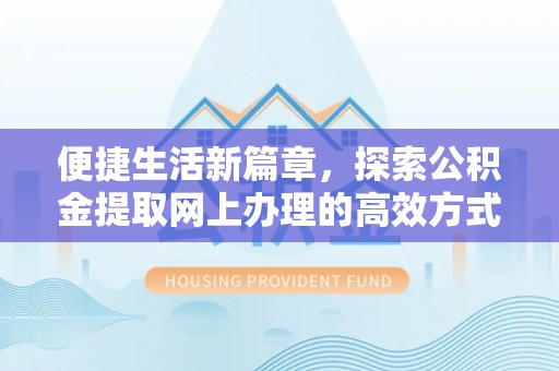 市中区便捷生活新篇章，探索公积金提取网上办理的高效方式