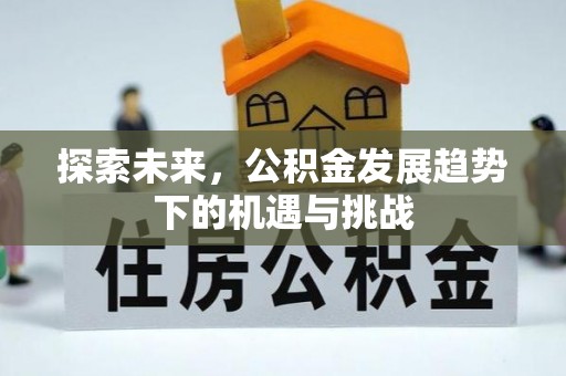 市中区探索未来，公积金发展趋势下的机遇与挑战