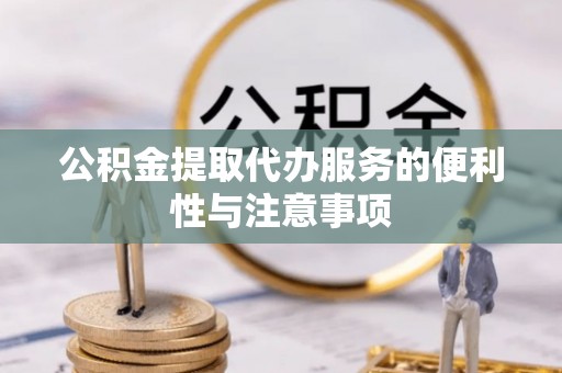 市中区公积金提取代办服务的便利性与注意事项
