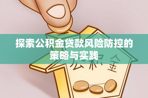 市中区探索公积金贷款风险防控的策略与实践