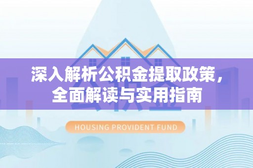 市中区深入解析公积金提取政策，全面解读与实用指南