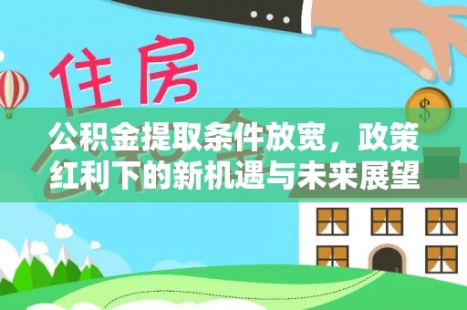 市中区公积金提取条件放宽，政策红利下的新机遇与未来展望