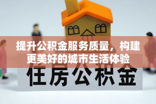 市中区提升公积金服务质量，构建更美好的城市生活体验