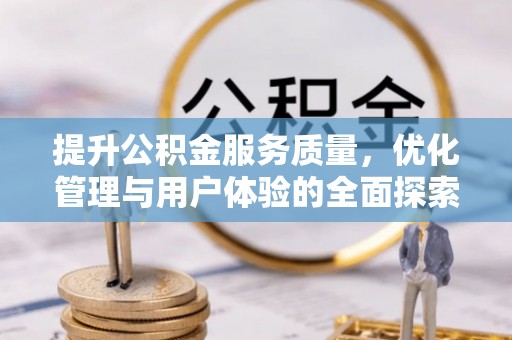 市中区提升公积金服务质量，优化管理与用户体验的全面探索
