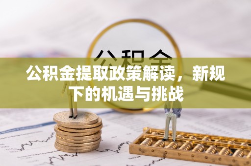 市中区公积金提取政策解读，新规下的机遇与挑战