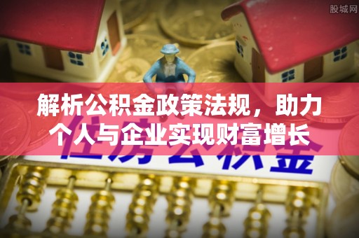 市中区解析公积金政策法规，助力个人与企业实现财富增长