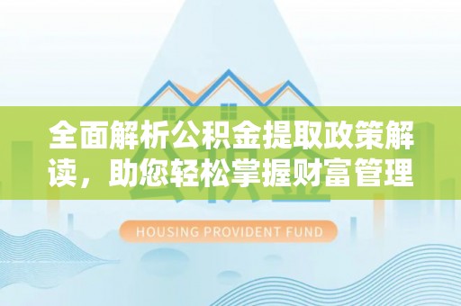 市中区全面解析公积金提取政策解读，助您轻松掌握财富管理新方向