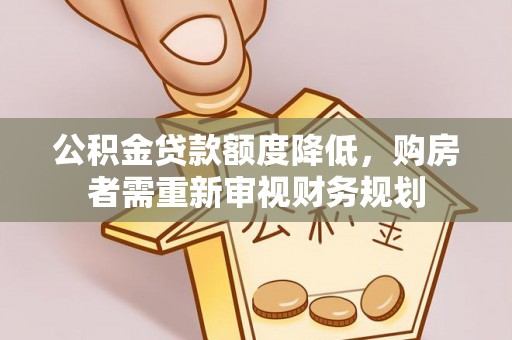 市中区公积金贷款额度降低，购房者需重新审视财务规划
