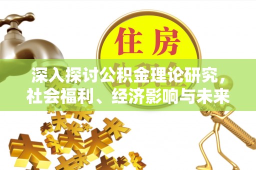 市中区深入探讨公积金理论研究，社会福利、经济影响与未来展望