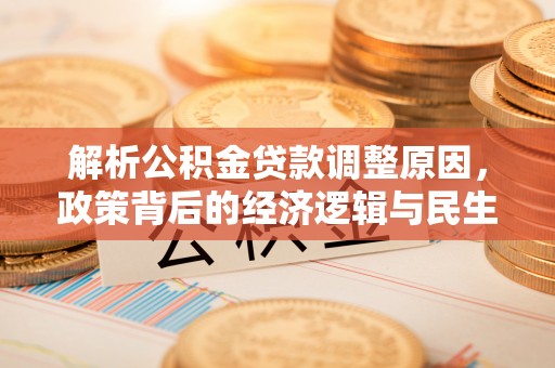 市中区解析公积金贷款调整原因，政策背后的经济逻辑与民生影响